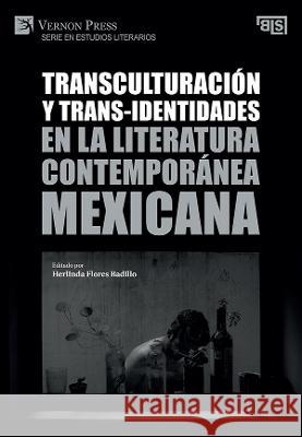 Transculturación y trans-identidades en la literatura contemporánea mexicana Herlinda Flores Badillo 9781648891465 Vernon Press