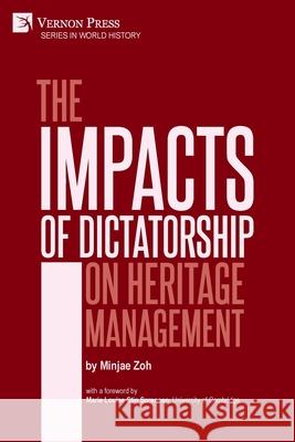 The Impacts of Dictatorship on Heritage Management Minjae Zoh, Marie Louise Stig Sørensen 9781648891663 Vernon Press