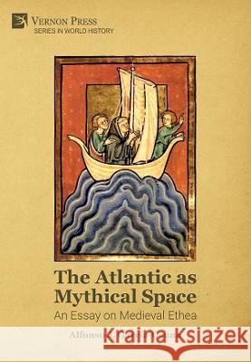 The Atlantic as Mythical Space: An Essay on Medieval Ethea Alfonso J. Garc?a-Osuna Isabel Pascua-Febles 9781648891731 Vernon Press