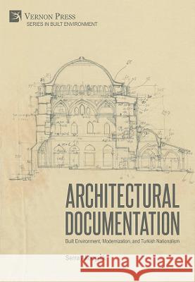 Architectural Documentation: Built Environment, Modernization, and Turkish Nationalism Serra Akboy-Ilk 9781648891779 Vernon Press