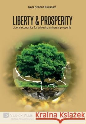 Liberty & Prosperity: Liberal economics for achieving universal prosperity Gopi Krishna Suvanam 9781648891984 Vernon Press