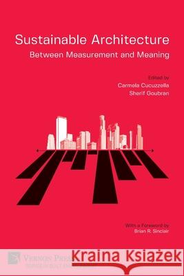 Sustainable Architecture - Between Measurement and Meaning Carmela Cucuzzella Sherif Goubran Brian R. Sinclair 9781648892073 Vernon Press
