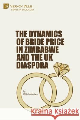 The Dynamics of Bride Price in Zimbabwe and the UK Diaspora Ottis Mubaiwa 9781648892264 Vernon Press