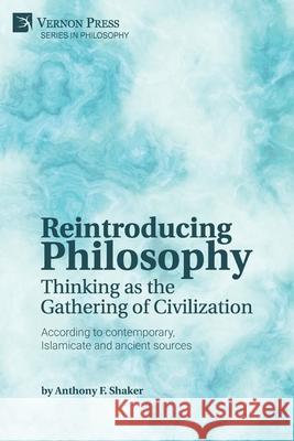 Reintroducing Philosophy: Thinking as the Gathering of Civilization Anthony F. Shaker 9781648892356 Vernon Press