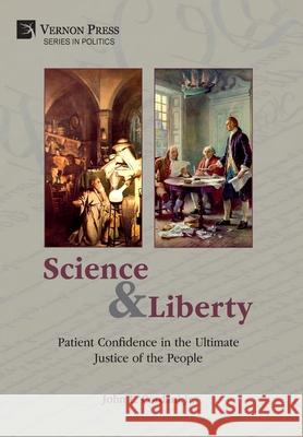 Science and Liberty: Patient Confidence in the Ultimate Justice of the People John L. Cordani Jr. 9781648892790 Vernon Press