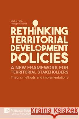 Rethinking Territorial Development Policies: Theory, methods and implementations Michel Felix, Philippe Vaesken 9781648892974 Vernon Press