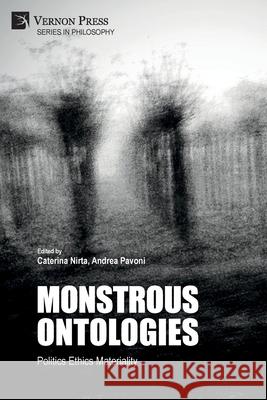 Monstrous Ontologies: Politics Ethics Materiality Caterina Nirta, Andrea Pavoni 9781648893070