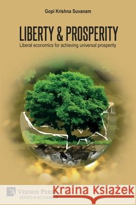 Liberty & Prosperity: Liberal economics for achieving universal prosperity Gopi Krishna Suvanam 9781648893148 Vernon Press