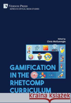 Gamification in the RhetComp Curriculum Chris McGunnigle   9781648893230 Vernon Press