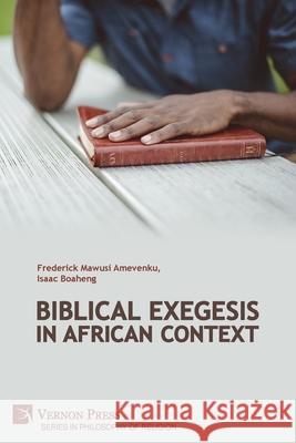 Biblical Exegesis in African Context Frederick Mawusi Amevenku Isaac Boaheng  9781648893247 Vernon Press