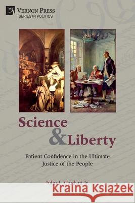 Science and Liberty: Patient Confidence in the Ultimate Justice of the People John L Cordani, Jr 9781648893254 Vernon Press