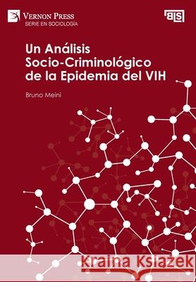 Un Análisis Socio-Criminológico de la Epidemia del VIH Bruno Meini 9781648893353 Vernon Press