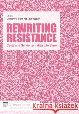 Rewriting Resistance: Caste and Gender in Indian Literature Rakibul Islam   9781648893490 Vernon Press