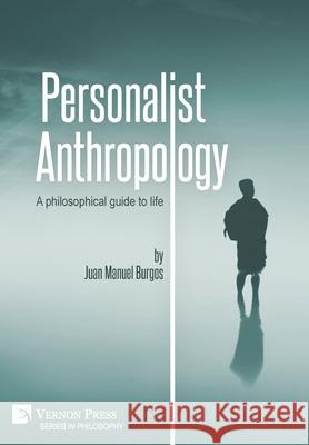 Personalist Anthropology: A philosophical guide to life Juan Manuel Burgos   9781648893513