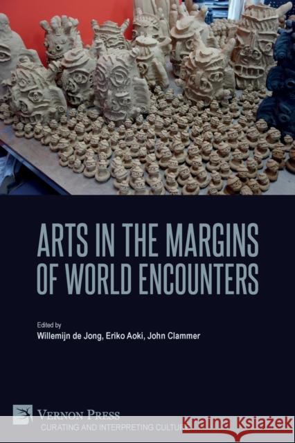 Arts in the Margins of World Encounters Willemijn De Jong, Eriko Aoki, John Clammer 9781648893568 Vernon Press