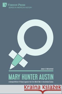 Mary Hunter Austin: A Female Writer's Protest Against the First World War in the United States Jowan A Mohammed 9781648893575