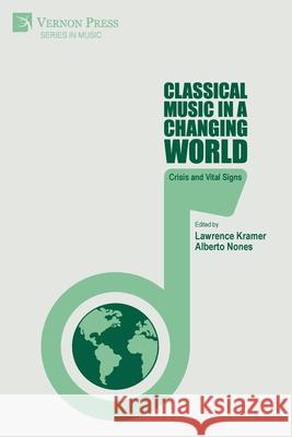 Classical Music in a Changing World: Crisis and Vital Signs Lawrence Kramer Alberto Nones 9781648893773 Vernon Press