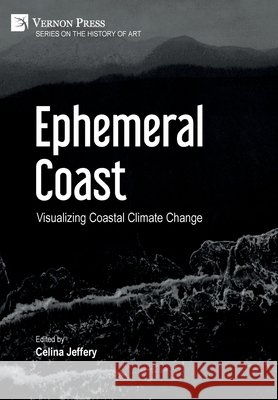 Ephemeral Coast: Visualizing Coastal Climate Change [B&W] Celina Jeffery 9781648894091