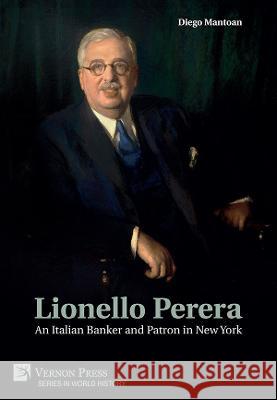 Lionello Perera: An Italian Banker and Patron in New York (B&W) Mantoan, Diego 9781648894411 Vernon Press