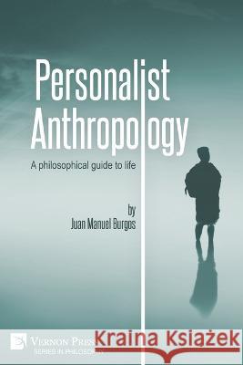 Personalist Anthropology: A philosophical guide to life Juan Manuel Burgos   9781648894886