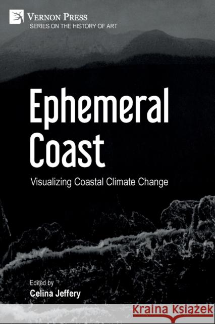 Ephemeral Coast: Visualizing Coastal Climate Change (Color) Celina Jeffery   9781648894992
