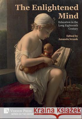 The Enlightened Mind: Education in the Long Eighteenth Century Amanda Strasik   9781648895142 Vernon Press