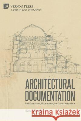 Architectural Documentation: Built Environment, Modernization, and Turkish Nationalism Serra Akboy-İlk 9781648895654 Vernon Press