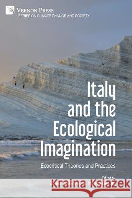 Italy and the Ecological Imagination: Ecocritical Theories and Practices Damiano Benvegn? Matteo Gilebbi 9781648895739 Vernon Press