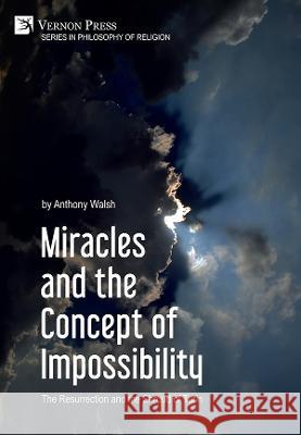 Miracles and the Concept of Impossibility: The Resurrection and the Shroud of Turin Anthony Walsh   9781648895982 Vernon Press