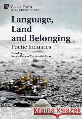 Language, Land and Belonging: Poetic Inquiries Natalie Honein Margaret McKeon 9781648896071 Vernon Press