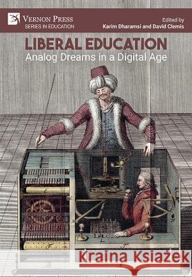 Liberal Education: Analog Dreams in a Digital Age Karim Dharamsi   9781648896095 Vernon Press