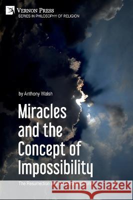 Miracles and the Concept of Impossibility: The Resurrection and the Shroud of Turin Anthony Walsh   9781648896187 Vernon Press