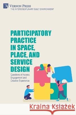 Participatory Practice in Space, Place, and Service Design: Questions of Access, Engagement and Creative Experience Kelly L. Anderson   9781648896408 Vernon Press