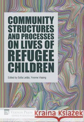 Community Structures and Processes on Lives of Refugee Children Sofia Leitao   9781648896484 Vernon Press