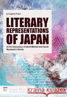 Literary Representations of Japan: At the Intersection of David Mitchell and Haruki Murakami's Worlds Eugenia Prasol   9781648896743 Vernon Press