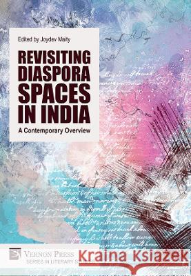 Revisiting Diaspora Spaces in India: A Contemporary Overview Joydev Maity   9781648896880 Vernon Press