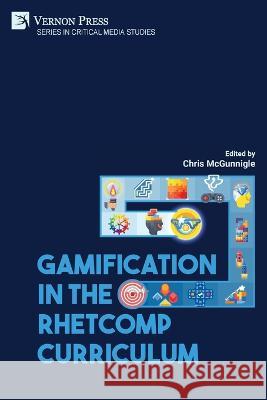 Gamification in the RhetComp Curriculum Chris McGunnigle   9781648897054 Vernon Press