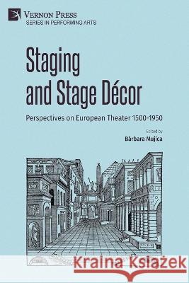 Staging and Stage Decor: Perspectives on European Theater 1500-1950 Barbara Mujica   9781648897238 Vernon Press