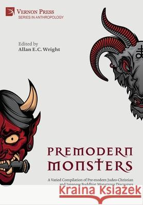Premodern Monsters: A Varied Compilation of Pre-modern Judeo-Christian and Japanese Buddhist Monstrous Discourses Allan E. C. Wright 9781648899034 Vernon Press