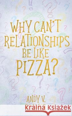 Why Can't Relationships Be Like Pizza? Andy V. Roamer 9781648901713 Ninestar Press, LLC