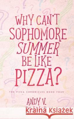 Why Can't Sophomore Summer Be Like Pizza? Andy V Roamer 9781648903465 Ninestar Press, LLC