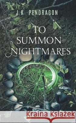 To Summon Nightmares J K Pendragon 9781648903724 Ninestar Press, LLC