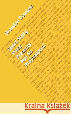 Short Story Press Presents Not So Professional Brandon Dowless 9781648910449 Hot Methods