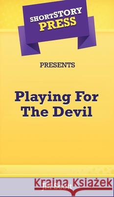 Short Story Press Presents Playing For The Devil Jm Scott 9781648910579 Hot Methods, Inc.