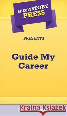 Short Story Press Presents Guide My Career Jasmine Bowen 9781648910678