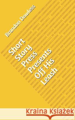Short Story Press Presents Off His Leash Brandon Dowless 9781648910685 Hot Methods