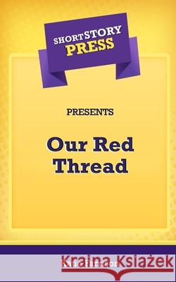 Short Story Press Presents Our Red Thread Katie Farrison 9781648910920 Hot Methods