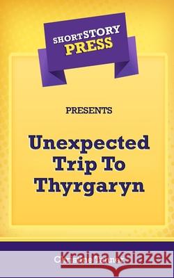 Short Story Press Presents Unexpected Trip To Thyrgaryn Christine Tanner 9781648911002