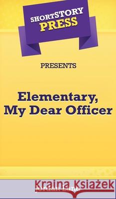 Short Story Press Presents Elementary, My Dear Officer Jordan Lane 9781648911057