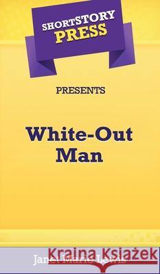 Short Story Press Presents White-Out Man Janet Marie Lewis 9781648911170